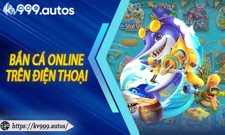 Bắn Cá Online Trên Điện Thoại